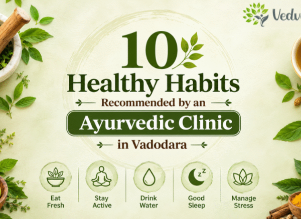 10 healthy Ayurvedic habits recommended by an Ayurvedic Clinic in Vadodara for better health and balanced daily wellness.