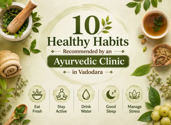 10 healthy Ayurvedic habits recommended by an Ayurvedic Clinic in Vadodara for better health and balanced daily wellness.