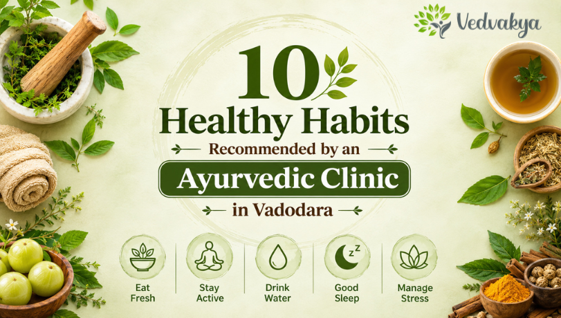 ayurvedic-clinic.. 10 healthy Ayurvedic habits recommended by an Ayurvedic Clinic in Vadodara for better health and balanced daily wellness.